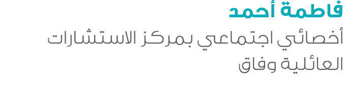 فاطمة أحمد أخصائي اجتماعي بمركز الاستشارات العائلية وفاق 